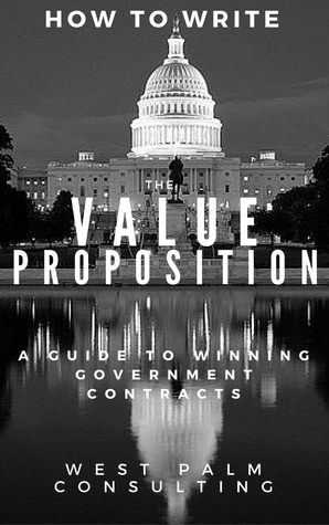 Read How to Write the Value Proposition: A Guide to Winning Government Contracts - West Palm Consulting LLC | PDF