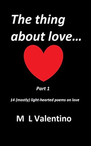 Read The thing about love: 14 (mostly) light-hearted poems on love - M.L. Valentino | PDF