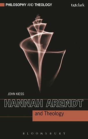 Read Hannah Arendt and Theology (Philosophy and Theology) - John Kiess | PDF