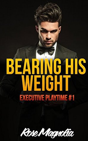 Download Bearing His Weight: Executive Playtime #1: Erotic Billionaire Romance - Rose Magnolia | PDF