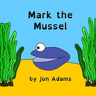 Read Mark the Mussel (Animal Stories : Sea Stories Book 13) - Jon Adams | ePub