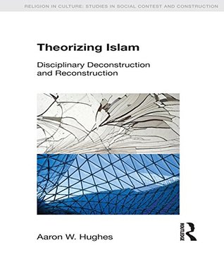 Full Download Theorizing Islam: Disciplinary Deconstruction and Reconstruction (Religion in Culture) - Aaron W. Hughes | ePub