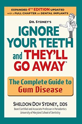 Download Ignore your teeth and they'll go away: The complete guide to gum disease - Sheldon D. Sydney | PDF