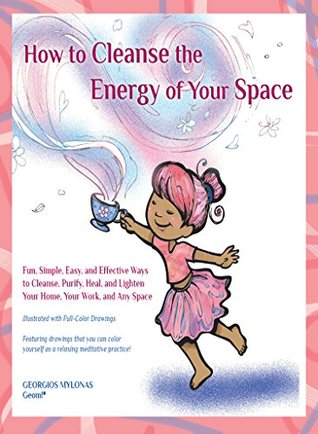 Download How to Cleanse the Energy of your Space: Fun, Simple, Easy, and Effective Ways to Cleanse, Purify, Heal, and Lighten Your Home, Your Work, and Any Space - Georgios Mylonas file in PDF