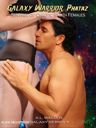 Read Online Galaxy Warrior Phataz: Sentinel of Chaotic Earth Females (Alien Abduction Galaxy Series 5) - Karen (K.L.) Wallen file in ePub