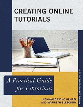 Download Creating Online Tutorials: A Practical Guide for Librarians - Hannah Gascho Rempel | ePub