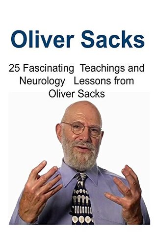 Read Oliver Sacks: 25 Fascinating Teachings and Neurology Lessons from Oliver Sacks: (Oliver Sacks, Business Lessons, Neurology, Meditation) - Harry Vack file in PDF
