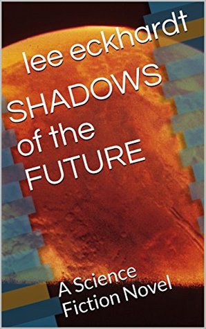 Download SHADOWS of the FUTURE: A Science Fiction Novel - Lee Eckhardt file in ePub