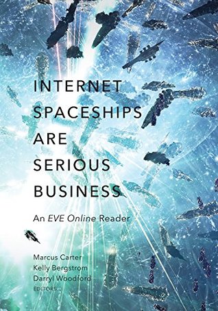 Read Online Internet Spaceships Are Serious Business: An EVE Online Reader - Marcus Carter | PDF