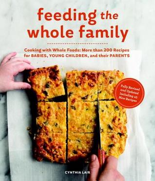 Read Feeding the Whole Family: Cooking with Whole Foods: More than 200 Recipes for Feeding Babies, Young Children, and Their Parents - Cynthia Lair | ePub