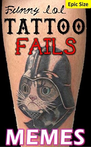 Read Online Tattoo Epic Fails: Funny LOL Tattoo Memes and Jokes Epic Super Sized Pack: Hilarious, Poorly Drawn & Shocking Ink (Parody) - Memes file in ePub