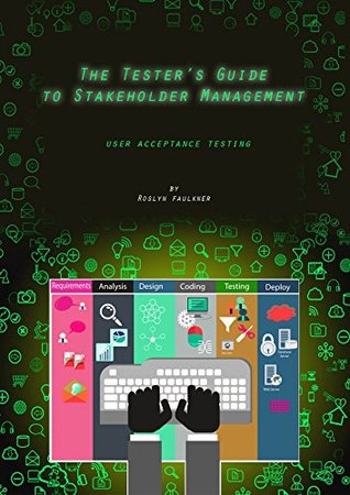 Full Download The Tester's Guide to Stakeholder Management: User Acceptance Testing - Roslyn Faulkner file in ePub