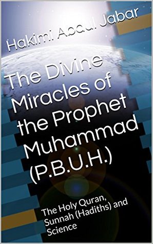 Download The Divine Miracles of the Prophet Muhammad (P.B.U.H.): The Holy Quran, Sunnah (Hadiths) and Science - Hakimi Abdul Jabar file in PDF