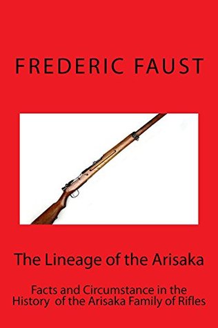 Download The Lineage of the Arisaka:: Facts and Circumstance in the History and Development of the Japanesese Arisaka Rifle - Frederic Faust file in ePub