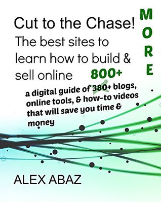 Full Download Cut to the Chase The best sites to learn how to build & sell online guide to 800  blogs online tools to save you time & money: Twitter Google Facebook LinkedIn.. social  Insiders Edition Book 2) - Alex Abaz | PDF