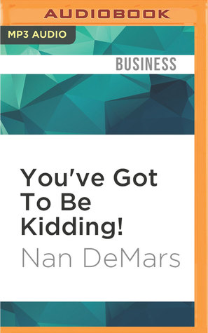 Read You've Got To Be Kidding!: How to Keep Your Job Without Losing Your Integrity - Nan Demars | PDF