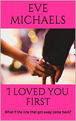Download I loved you first: What if the one that got away came back? - Eve Michaels | ePub