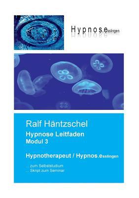 Read Online Hypnose Leitfaden Modul 3: Hypnotherapeut Hypnos.esslingen - Ralf Häntzschel | PDF