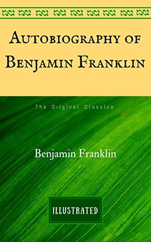 Full Download Autobiography of Benjamin Franklin: The Original Classics - Illustrated - Benjamin Franklin file in ePub