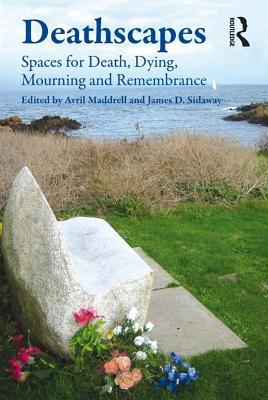Read Online Deathscapes: Spaces for Death, Dying, Mourning and Remembrance - James D. Sidaway | PDF