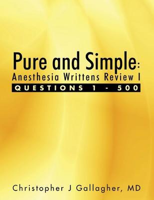 Full Download Pure and Simple: Anesthesia Writtens Review I Questions 1 - 500 - Christopher J. Gallagher | PDF