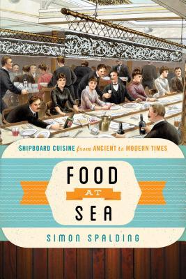 Read Online Food at Sea: Shipboard Cuisine from Ancient to Modern Times - Simon Spalding file in ePub