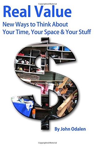 Download Real Value New Ways to Think about Your Time, Your Space & Your Stuff - John Odalen | PDF