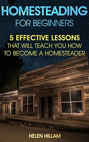 Read Homesteading For Beginners: 25 Effective Lessons That Will Teach You How to Become a Homesteader: (Homesteading, Homesteaders, Backyard homestead) (Homesteading  Books, Homesteading For Beginners) - H. Hillam file in ePub