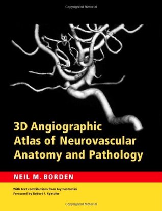 Read 3D Angiographic Atlas of Neurovascular Anatomy and Pathology - Neil M. Borden | ePub