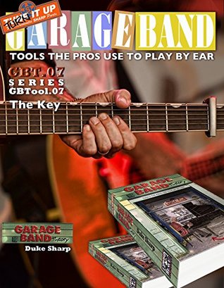 Full Download Garage Band Theory - GBTool 07 The Key: Music theory for non music majors, livingroom pickers and working musicians who want to think & speak coherently  Tools the Pro's Use to Play by Ear Book 8) - Duke Sharp file in PDF