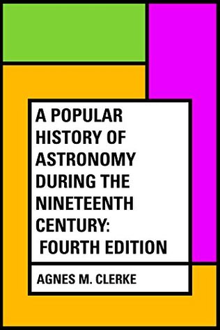 Read A Popular History of Astronomy During the Nineteenth Century: Fourth Edition - Agnes Mary Clerke file in PDF