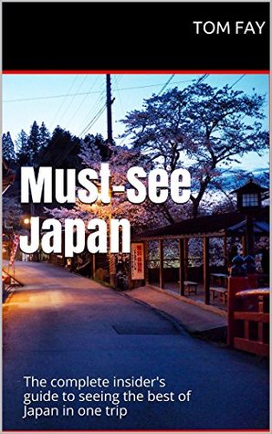 Read Online Must-See Japan: The complete insider's guide to seeing the best of Japan in one trip - Tom Fay | PDF