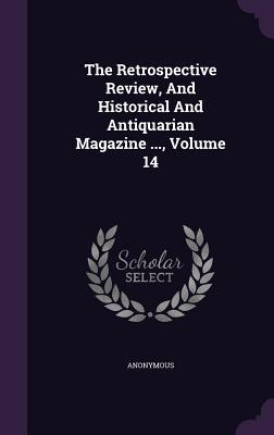 Full Download The Retrospective Review, and Historical and Antiquarian Magazine , Volume 14 - Anonymous | PDF