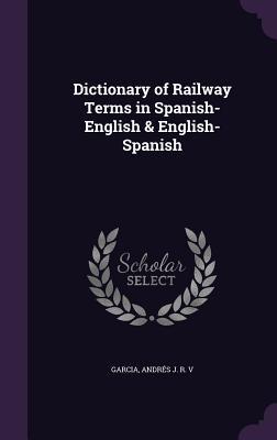 Read Dictionary of Railway Terms in Spanish-English & English-Spanish - Andrés J.R.V. García file in ePub