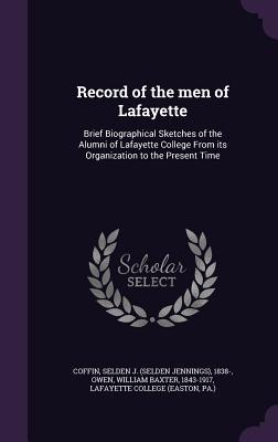 Read Online Record of the Men of Lafayette: Brief Biographical Sketches of the Alumni of Lafayette College from Its Organization to the Present Time - Selden Jennings Coffin | ePub