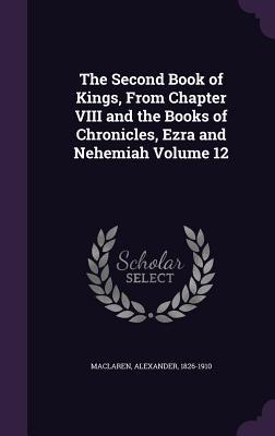 Read The Second Book of Kings, from Chapter VIII and the Books of Chronicles, Ezra and Nehemiah Volume 12 - Alexander MacLaren file in PDF