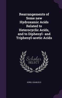 Read Rearrangements of Some New Hydroxamic Acids Related to Heterocyclic Acids, and to Diphenyl- And Triphenyl-Acetic Acids - Charles D. Hurd | ePub