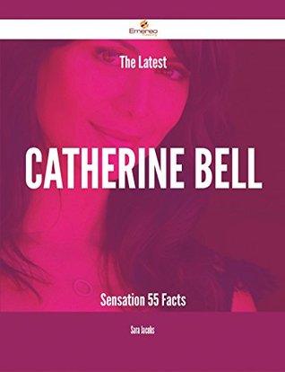 Download The Latest Catherine Bell Sensation - 55 Facts - Sara Jacobs | PDF