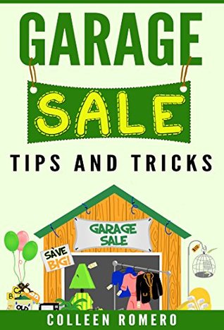 Read Garage Sale Tips and Tricks: How to Have a Successful Garage Sale, Make Money Selling Your Stuff, and Eliminate Clutter from Your Home - Colleen Romero file in PDF