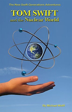 Download TOM SWIFT and the Nuclear World (A Swift Generations Novel Book 2) - Michael Wolff | ePub