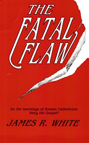 Read Online The Fatal Flaw: Do the teachings of Roman Catholicism Deny the Gospel? - James R. White | ePub