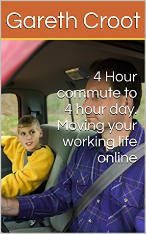 Read 4 Hour commute to 4 hour day. Moving your working life online - gareth croot file in PDF