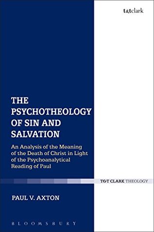 Read The Psychotheology of Sin and Salvation: An Analysis of the Meaning of the Death of Christ in Light of the Psychoanalytical Reading of Paul - Paul Axton file in ePub