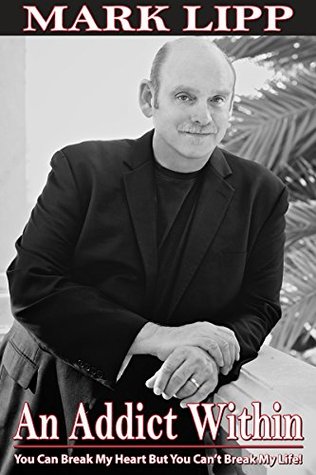 Read An Addict Within:You Can Break My Heart But You Can't Break My Life - Mark Lipp file in PDF