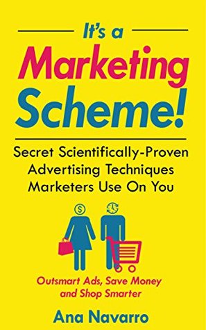Read Online It's a Marketing Scheme!: Secret Scientifically-Proven Techniques Marketers Use on You - Ana Navarro | PDF