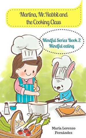 Read Martina, Mr. Rabbit and the Cooking Class: Teaching mindful eating and cooking to children. (Mindfulness Series Book 2) - Maria Lorenzo Fernandez | ePub