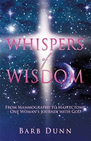 Read Whispers of Wisdom: From Mammography to Mastectomy - One Woman's Journey with God - Barb Dunn file in PDF