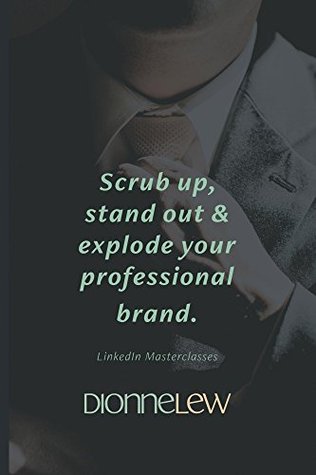 Read Scrub up, Stand Out and Explode Your Professional Brand: LinkedIn Masterclasses - Dionne Lew | ePub