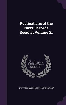 Read Online Publications of the Navy Records Society, Volume 31 - Navy Records Society (Great Britain) | PDF