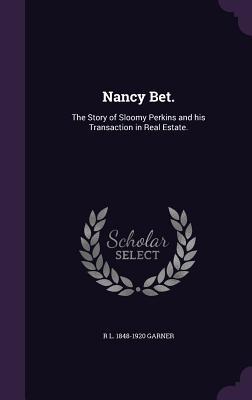 Read Nancy Bet.: The Story of Sloomy Perkins and His Transaction in Real Estate. - R L 1848-1920 Garner file in ePub